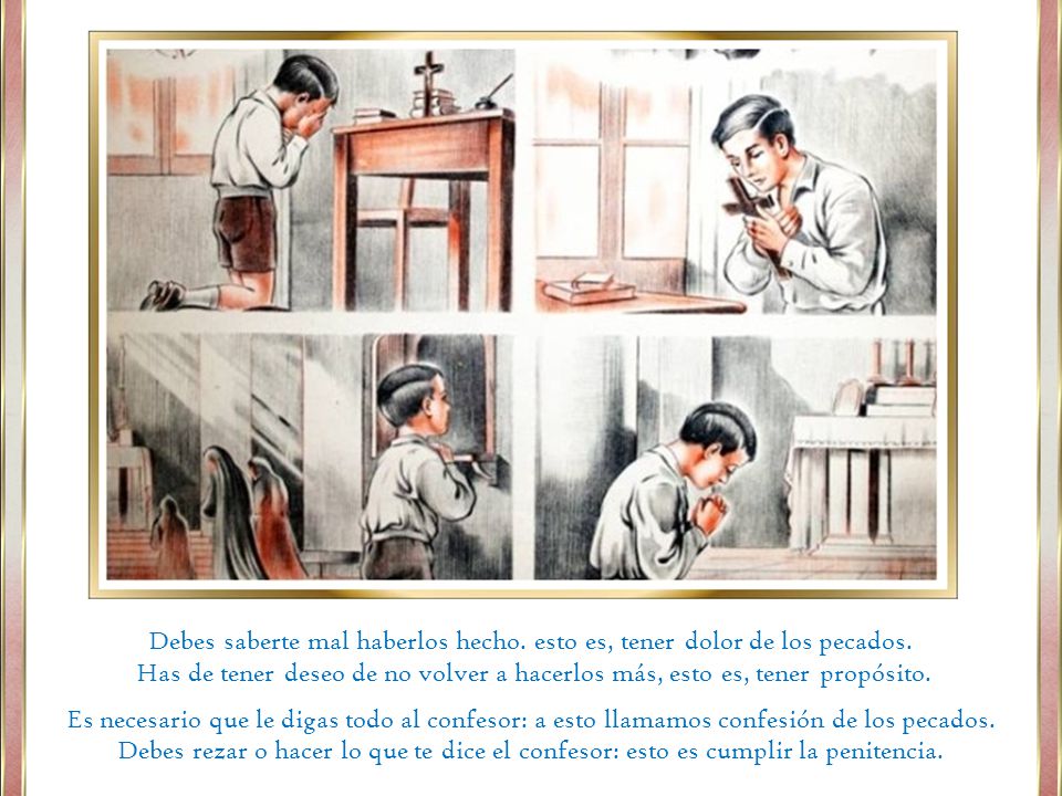 Debes saberte mal haberlos hecho. esto es, tener dolor de los pecados.