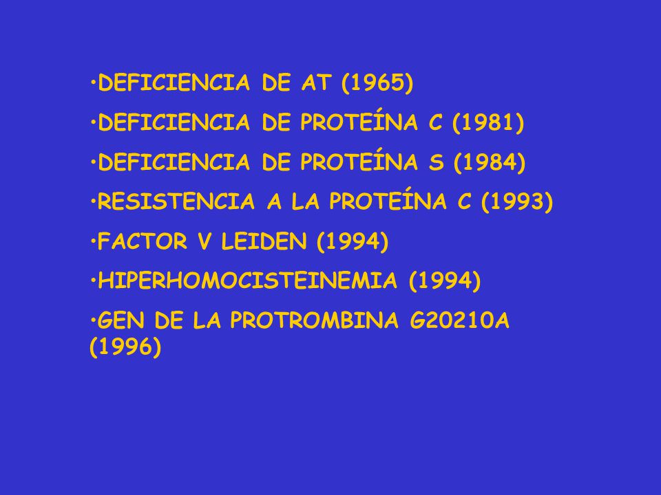 DEFICIENCIA DE AT (1965) DEFICIENCIA DE PROTEÍNA C (1981) DEFICIENCIA DE PROTEÍNA S (1984) RESISTENCIA A LA PROTEÍNA C (1993)