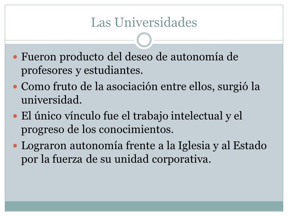 Las Universidades Fueron producto del deseo de autonomía de profesores y estudiantes.