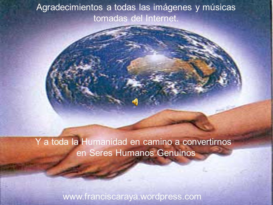 Agradecimientos a todas las imágenes y músicas tomadas del Internet.