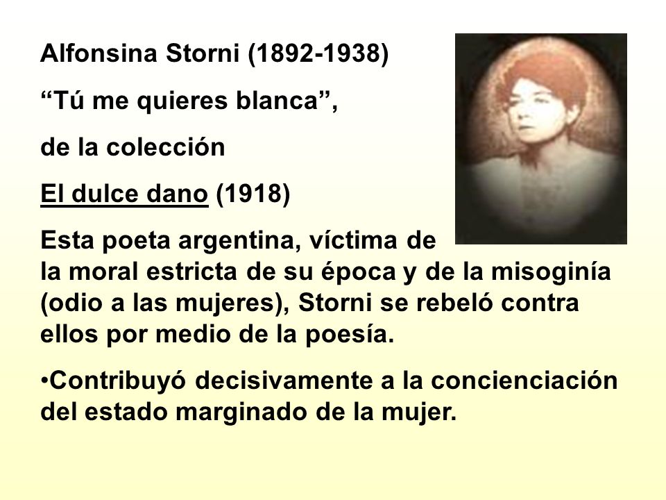Alfonsina Storni ( ) Tú me quieres blanca , de la colección. El dulce dano (1918)