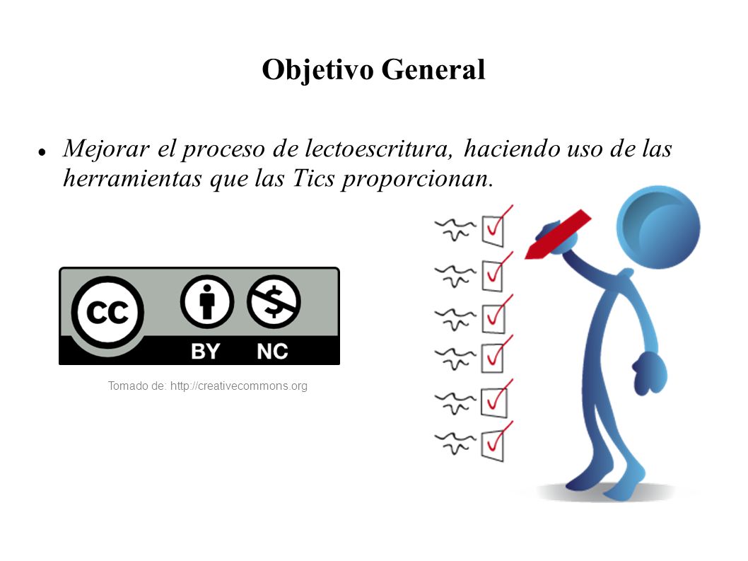 Objetivo General Mejorar el proceso de lectoescritura, haciendo uso de las herramientas que las Tics proporcionan.
