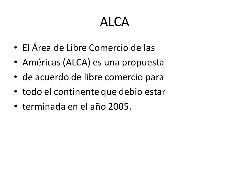 ALCA El Área de Libre Comercio de las Américas (ALCA) es una propuesta