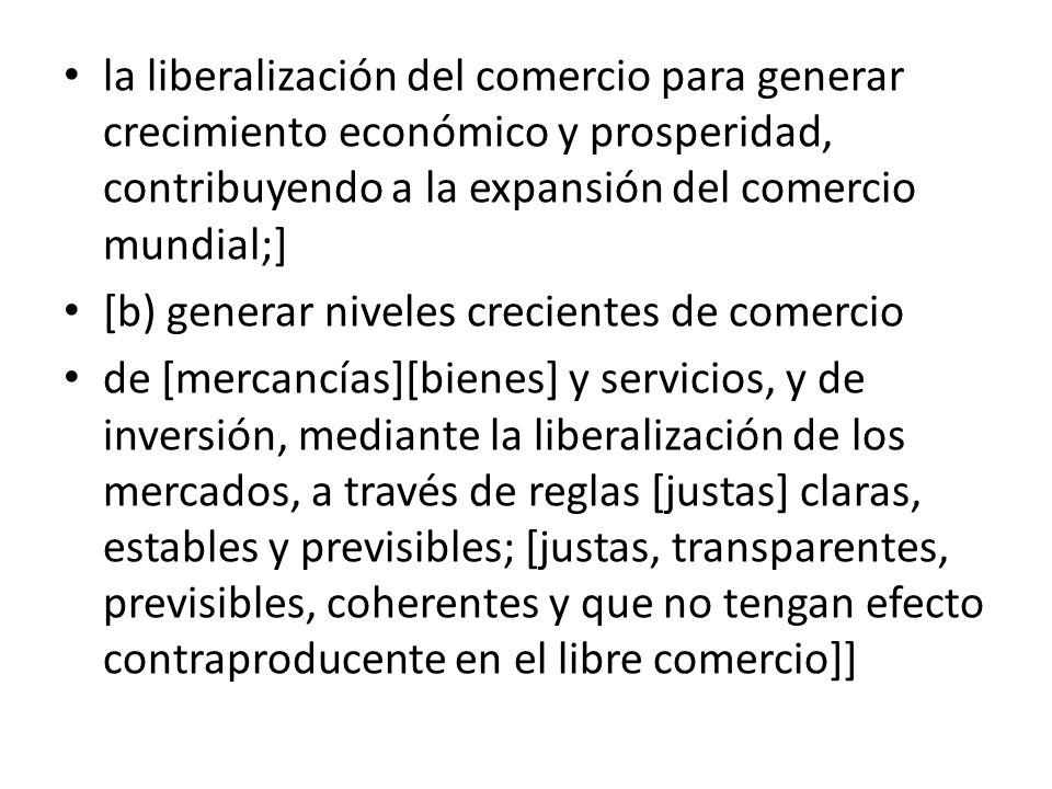 la liberalización del comercio para generar crecimiento económico y prosperidad, contribuyendo a la expansión del comercio mundial;]