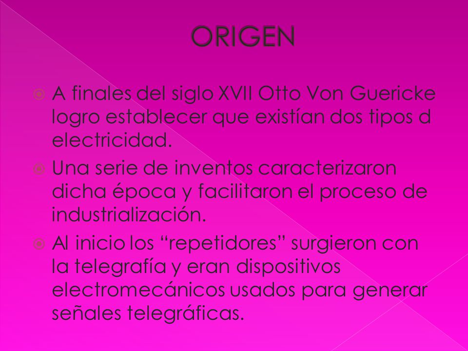 ORIGEN A finales del siglo XVII Otto Von Guericke logro establecer que existían dos tipos d electricidad.