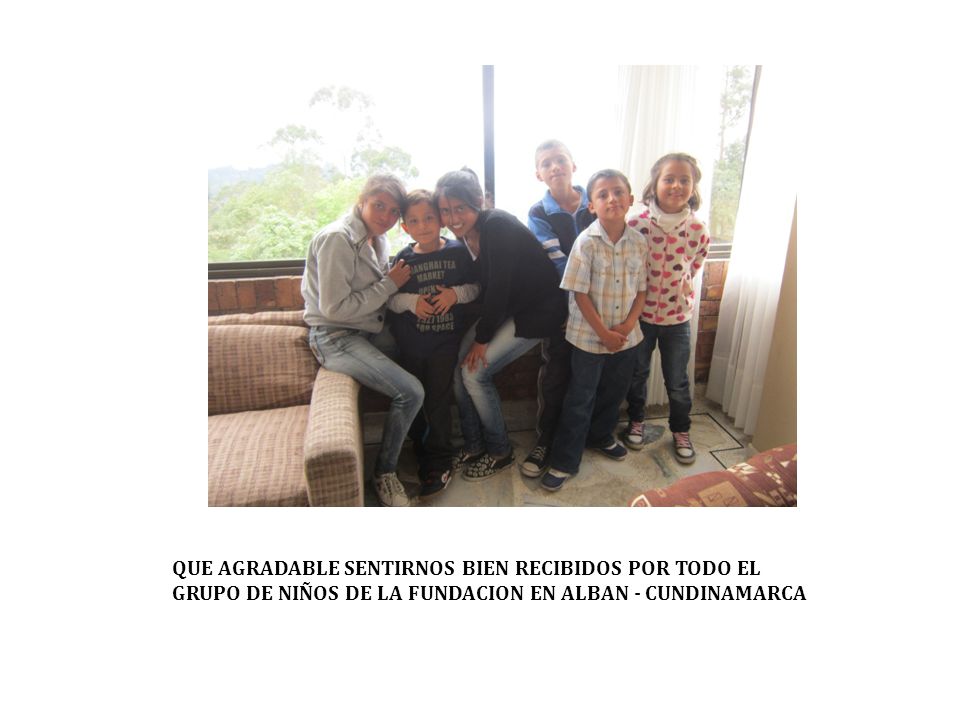 QUE AGRADABLE SENTIRNOS BIEN RECIBIDOS POR TODO EL GRUPO DE NIÑOS DE LA FUNDACION EN ALBAN - CUNDINAMARCA