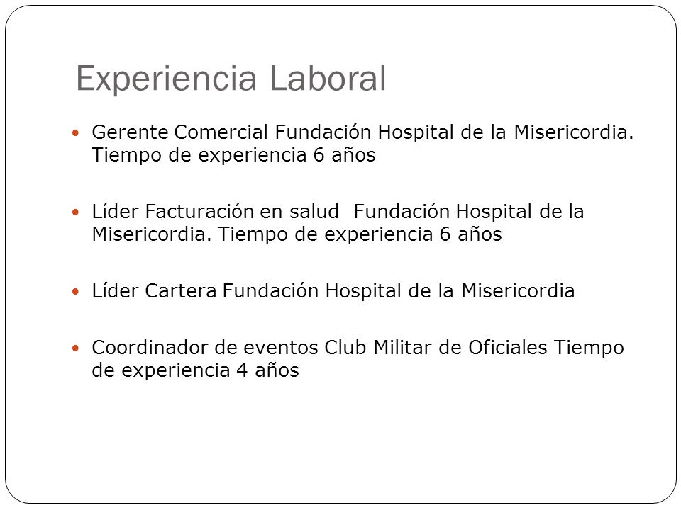 Experiencia Laboral Gerente Comercial Fundación Hospital de la Misericordia. Tiempo de experiencia 6 años.