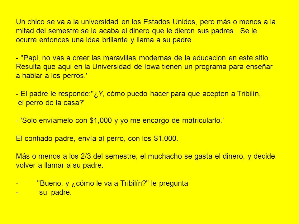 Un chico se va a la universidad en los Estados Unidos, pero más o menos a la mitad del semestre se le acaba el dinero que le dieron sus padres. Se le ocurre entonces una idea brillante y llama a su padre.