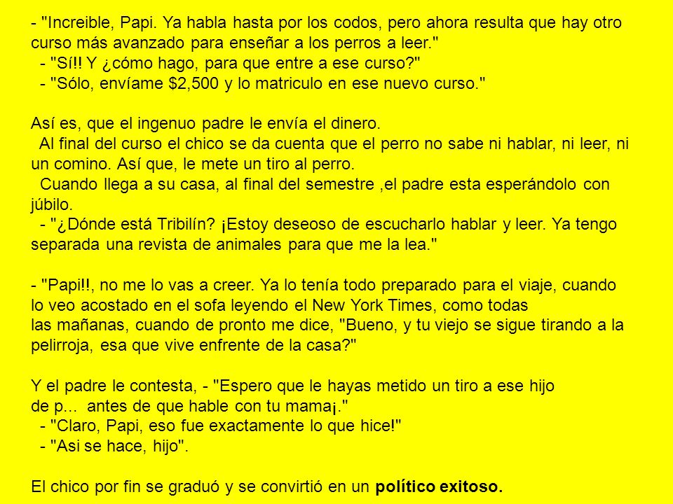 - Increible, Papi. Ya habla hasta por los codos, pero ahora resulta que hay otro curso más avanzado para enseñar a los perros a leer.