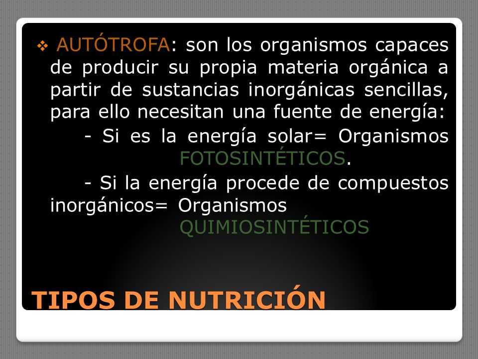 AUTÓTROFA: son los organismos capaces de producir su propia materia orgánica a partir de sustancias inorgánicas sencillas, para ello necesitan una fuente de energía: