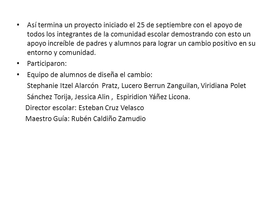 Así termina un proyecto iniciado el 25 de septiembre con el apoyo de todos los integrantes de la comunidad escolar demostrando con esto un apoyo increíble de padres y alumnos para lograr un cambio positivo en su entorno y comunidad.