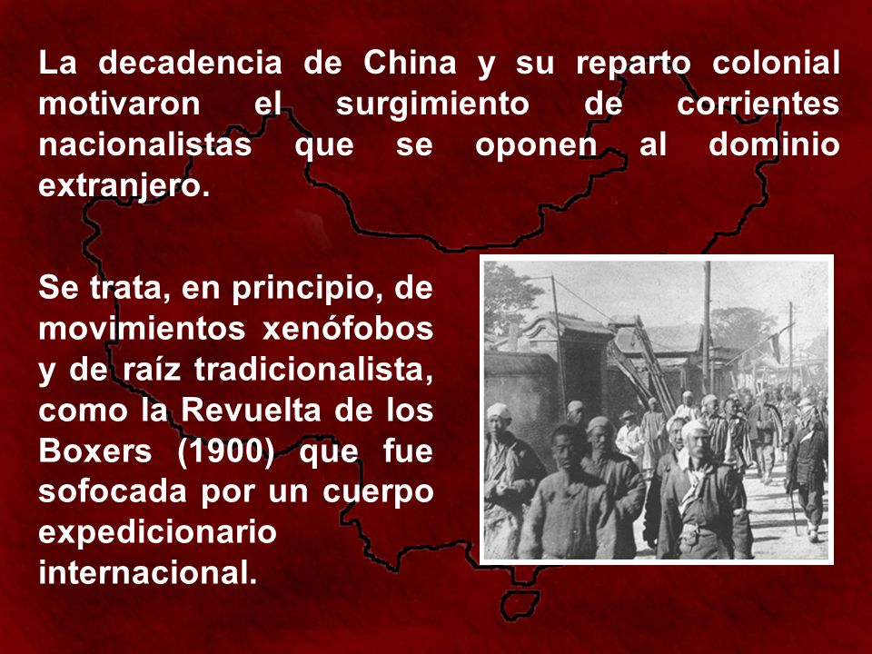 La decadencia de China y su reparto colonial motivaron el surgimiento de corrientes nacionalistas que se oponen al dominio extranjero.