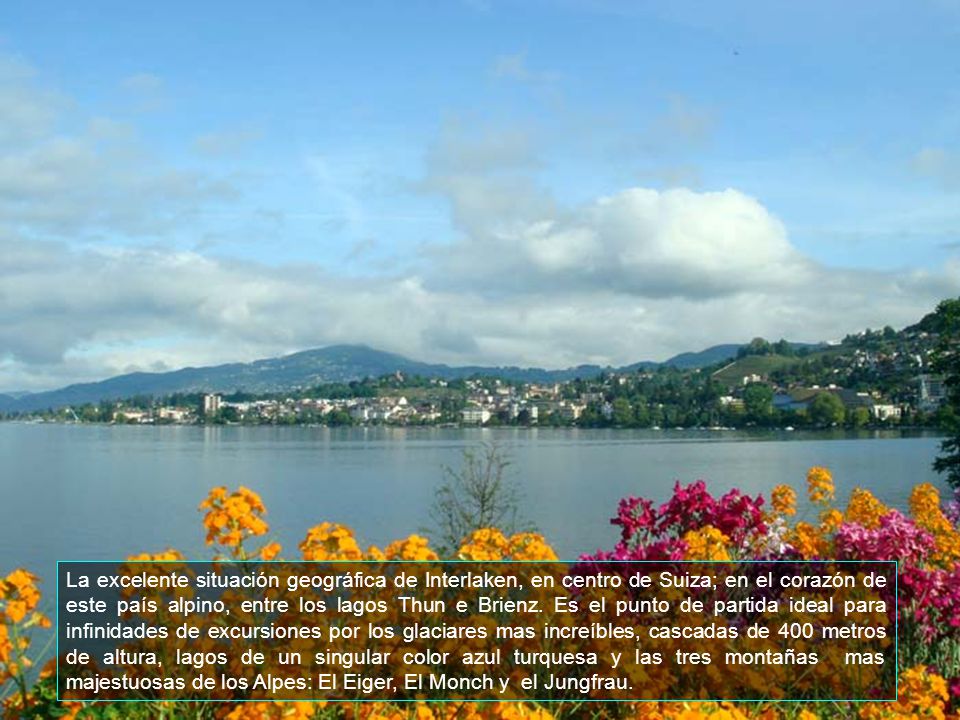 La excelente situación geográfica de Interlaken, en centro de Suiza; en el corazón de este país alpino, entre los lagos Thun e Brienz.