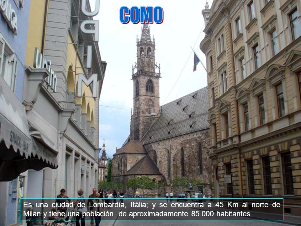 COMO Es una ciudad de Lombardia, Itália; y se encuentra a 45 Km al norte de Milan y tiene una población de aproximadamente habitantes.