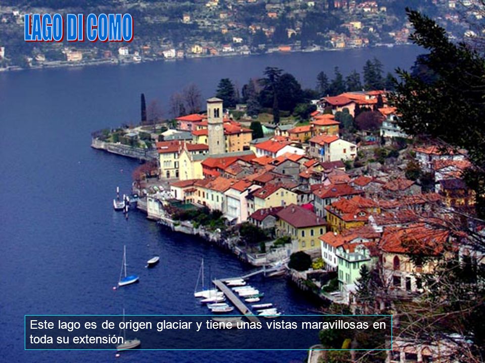 LAGO DI COMO Este lago es de origen glaciar y tiene unas vistas maravillosas en toda su extensión.