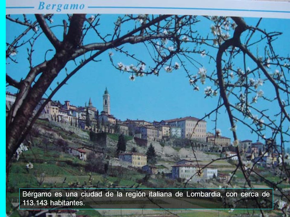 Bérgamo es una ciudad de la región italiana de Lombardia, con cerca de habitantes.