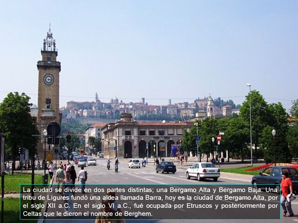 La ciudad se divide en dos partes distintas; una Bergamo Alta y Bergamo Baja.