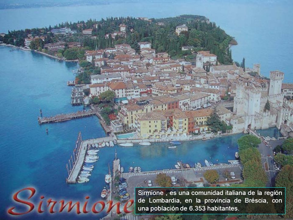 Sirmione , es una comunidad italiana de la región de Lombardia, en la provincia de Bréscia, con una población de habitantes.