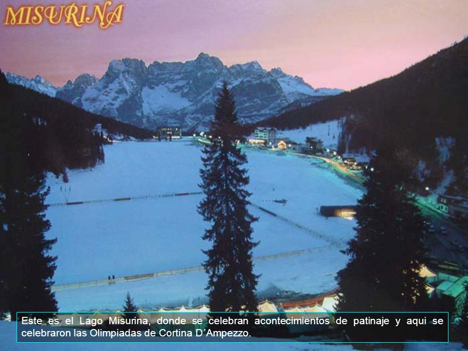 Este es el Lago Misurina, donde se celebran acontecimientos de patinaje y aqui se celebraron las Olimpiadas de Cortina D´Ampezzo.