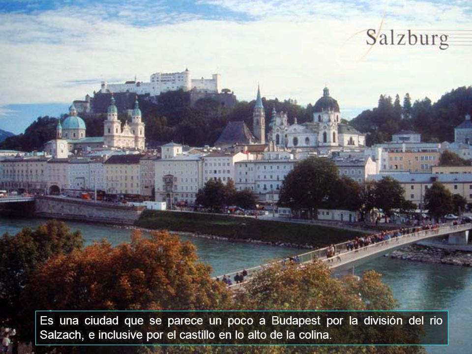 Es una ciudad que se parece un poco a Budapest por la división del rio Salzach, e inclusive por el castillo en lo alto de la colina.