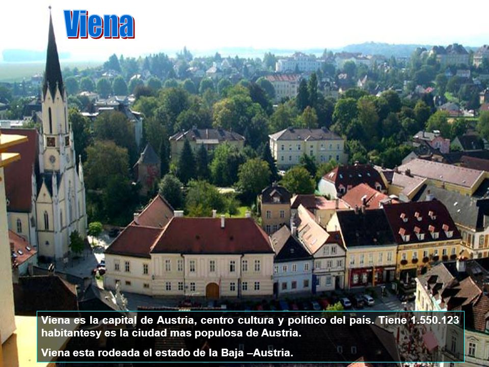 Viena Viena es la capital de Austria, centro cultura y político del país. Tiene habitantesy es la ciudad mas populosa de Austria.