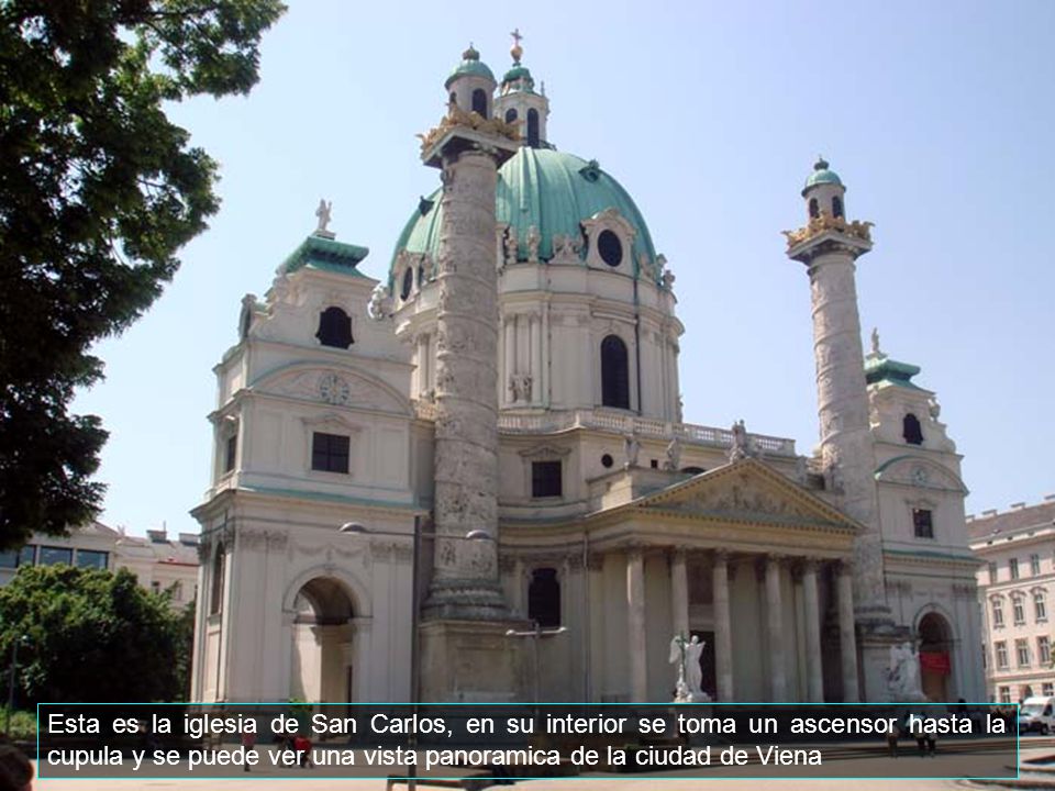 Esta es la iglesia de San Carlos, en su interior se toma un ascensor hasta la cupula y se puede ver una vista panoramica de la ciudad de Viena