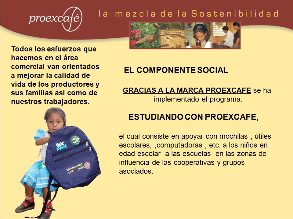 Todos los esfuerzos que hacemos en el área comercial van orientados a mejorar la calidad de vida de los productores y sus familias asi como de nuestros trabajadores.