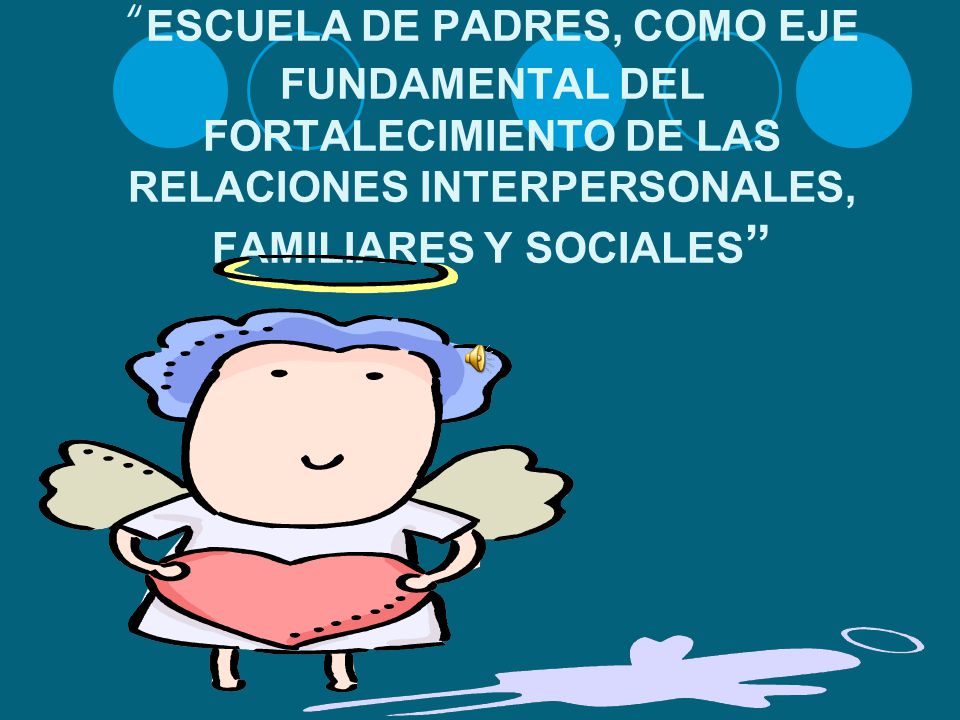 ESCUELA DE PADRES, COMO EJE FUNDAMENTAL DEL FORTALECIMIENTO DE LAS RELACIONES INTERPERSONALES, FAMILIARES Y SOCIALES