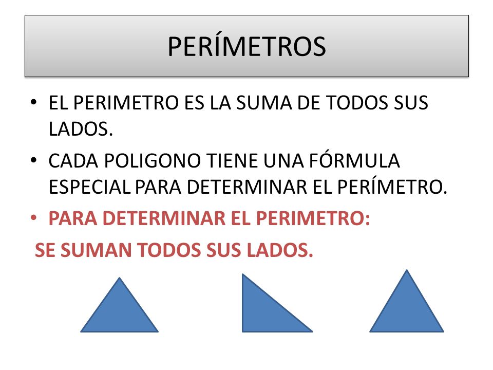PERÍMETROS EL PERIMETRO ES LA SUMA DE TODOS SUS LADOS.