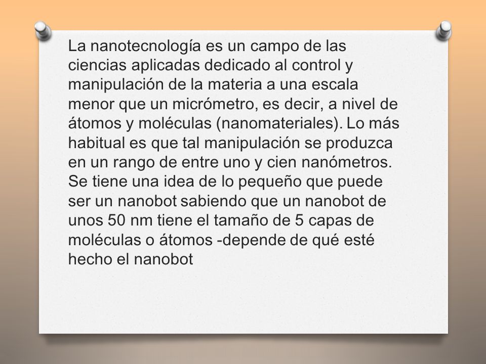 La nanotecnología es un campo de las ciencias aplicadas dedicado al control y manipulación de la materia a una escala menor que un micrómetro, es decir, a nivel de átomos y moléculas (nanomateriales).
