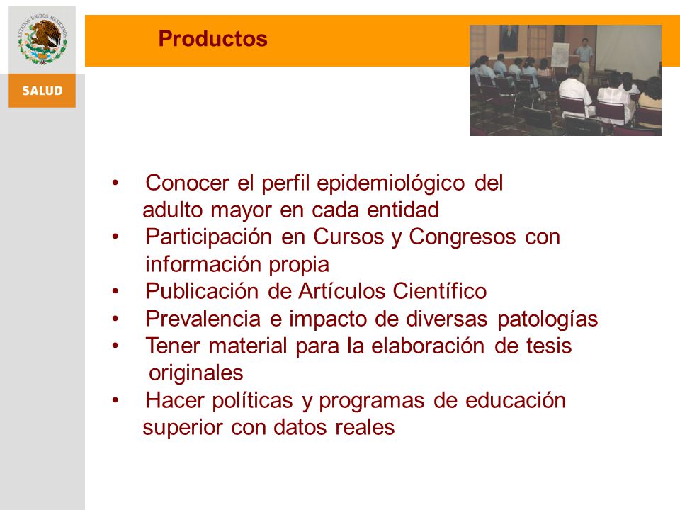 Productos Conocer el perfil epidemiológico del. adulto mayor en cada entidad. Participación en Cursos y Congresos con información propia.