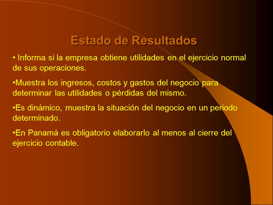Estado de Resultados Informa si la empresa obtiene utilidades en el ejercicio normal de sus operaciones.