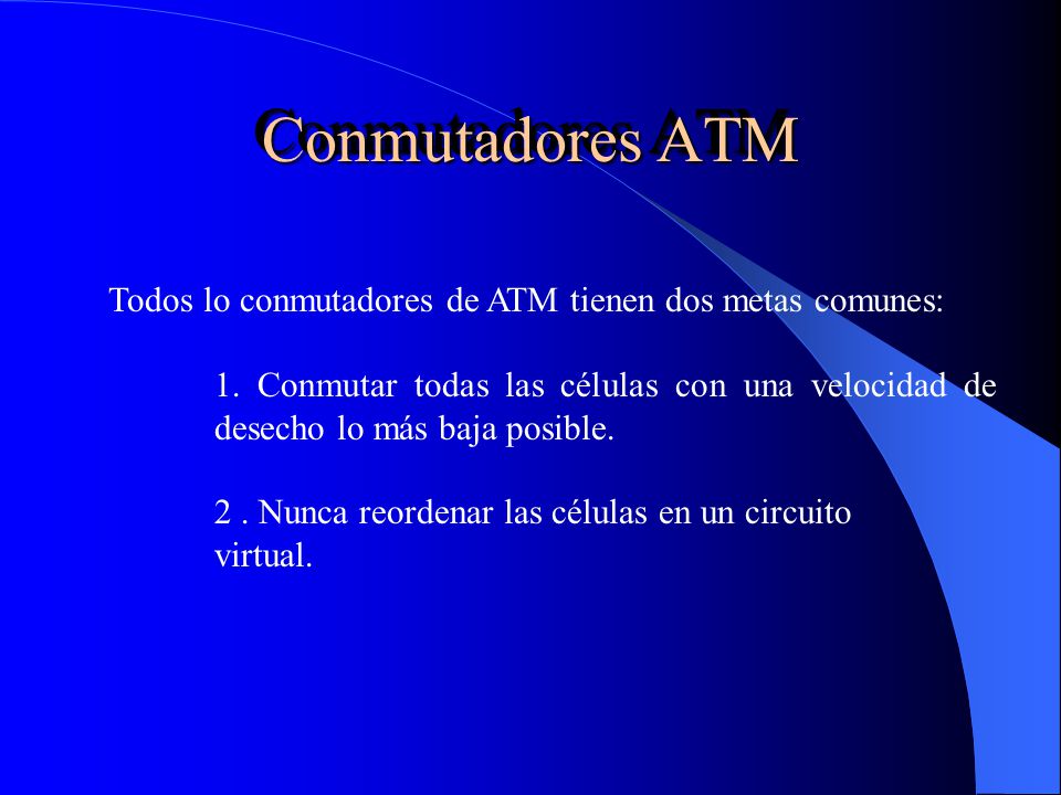 Conmutadores ATM Todos lo conmutadores de ATM tienen dos metas comunes: