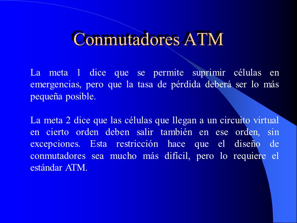 Conmutadores ATM La meta 1 dice que se permite suprimir células en emergencias, pero que la tasa de pérdida deberá ser lo más pequeña posible.