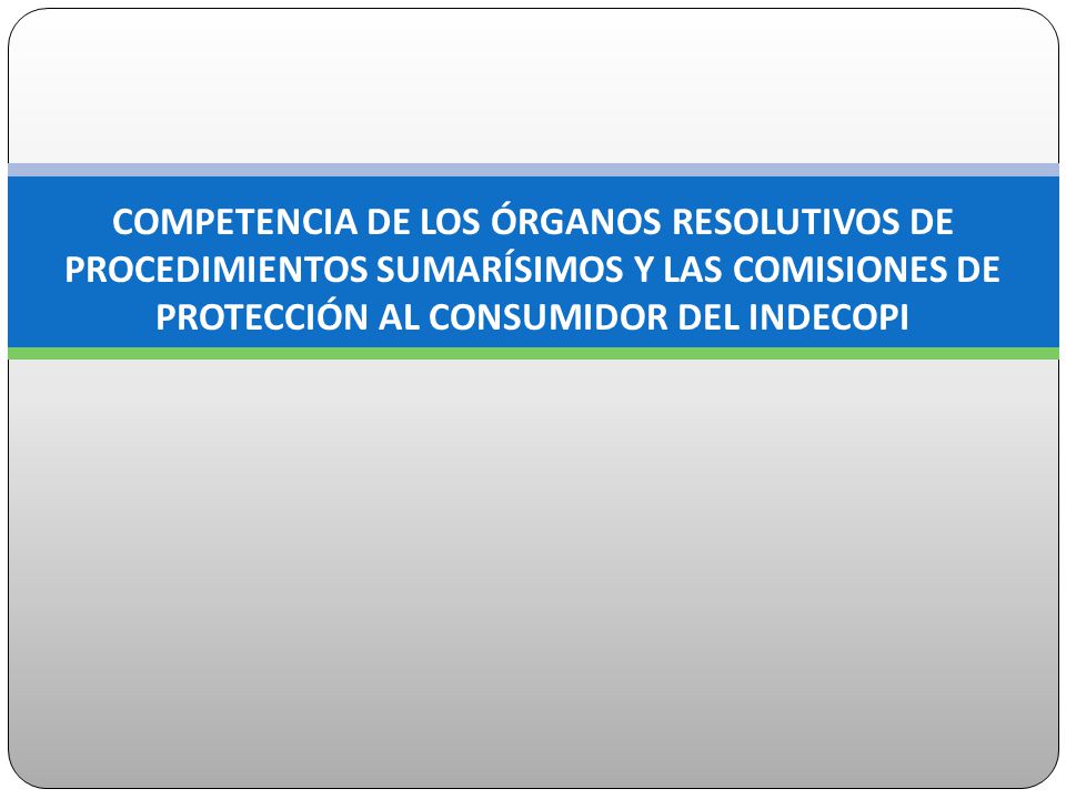 COMPETENCIA DE LOS ÓRGANOS RESOLUTIVOS DE PROCEDIMIENTOS SUMARÍSIMOS Y LAS COMISIONES DE PROTECCIÓN AL CONSUMIDOR DEL INDECOPI