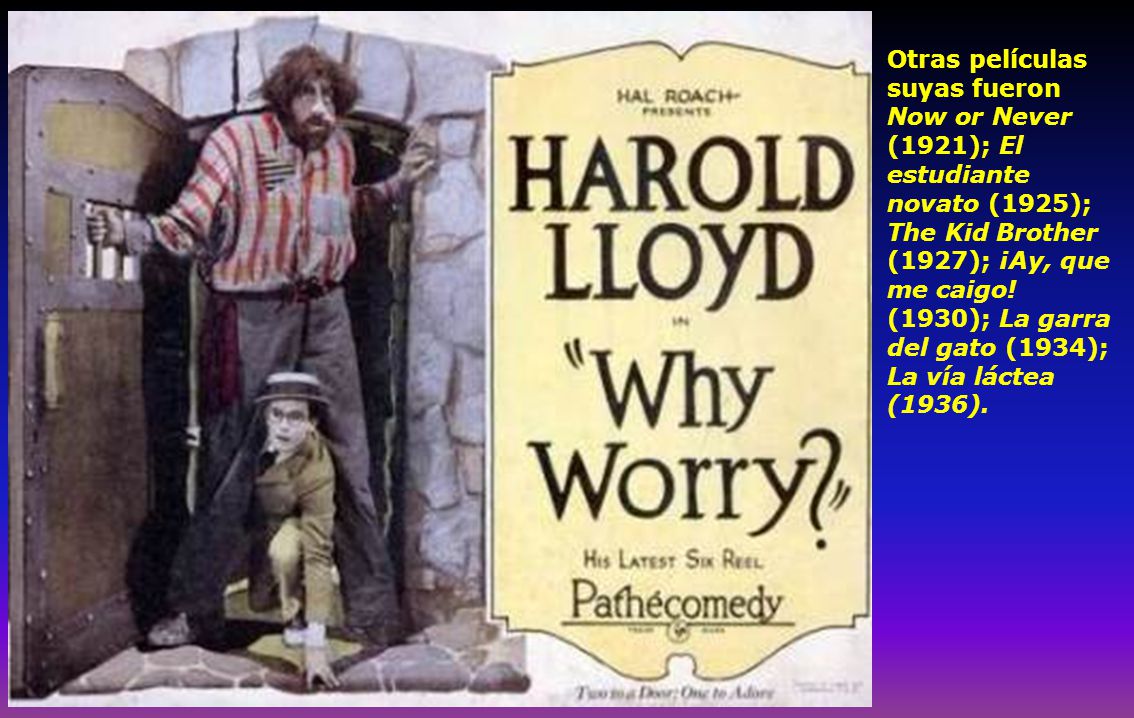 Otras películas suyas fueron Now or Never (1921); El estudiante novato (1925); The Kid Brother (1927); ¡Ay, que me caigo.