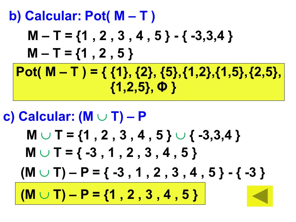 b) Calcular: Pot( M – T ) M – T = {1 , 2 , 3 , 4 , 5 } - { -3,3,4 } M – T = {1 , 2 , 5 } Pot( M – T ) = { {1}, {2}, {5},