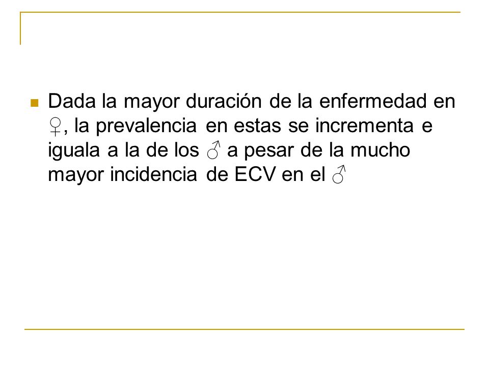Dada la mayor duración de la enfermedad en ♀, la prevalencia en estas se incrementa e iguala a la de los ♂ a pesar de la mucho mayor incidencia de ECV en el ♂