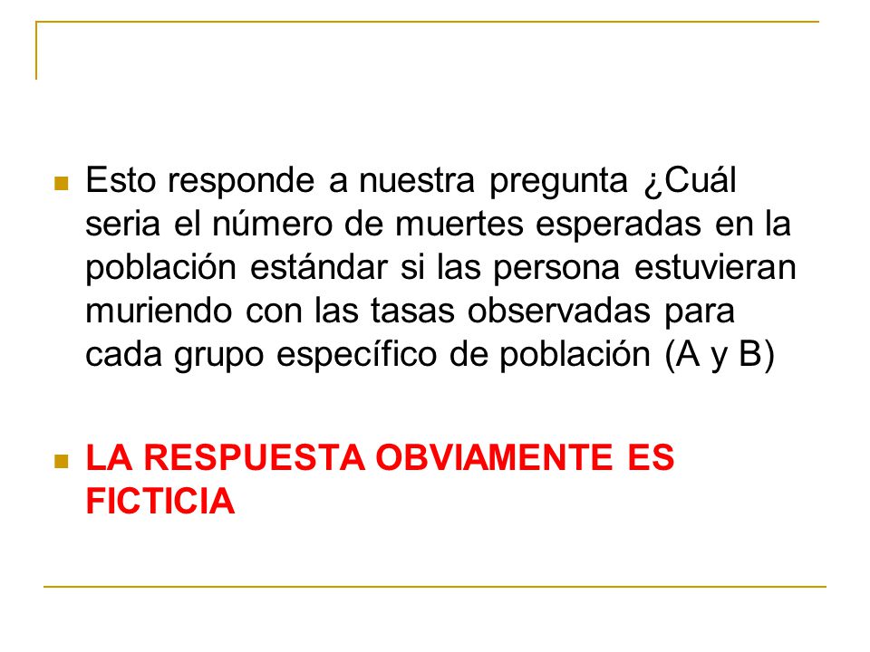 Esto responde a nuestra pregunta ¿Cuál seria el número de muertes esperadas en la población estándar si las persona estuvieran muriendo con las tasas observadas para cada grupo específico de población (A y B)