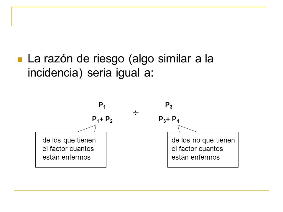 La razón de riesgo (algo similar a la incidencia) seria igual a: