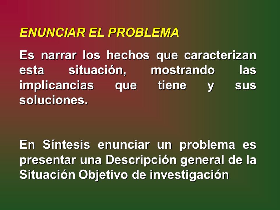 ENUNCIAR EL PROBLEMA Es narrar los hechos que caracterizan esta situación, mostrando las implicancias que tiene y sus soluciones.