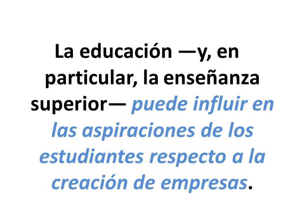 La educación —y, en particular, la enseñanza superior— puede influir en las aspiraciones de los estudiantes respecto a la creación de empresas.