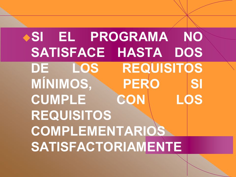 SI EL PROGRAMA NO SATISFACE HASTA DOS DE LOS REQUISITOS MÍNIMOS, PERO SI CUMPLE CON LOS REQUISITOS COMPLEMENTARIOS SATISFACTORIAMENTE