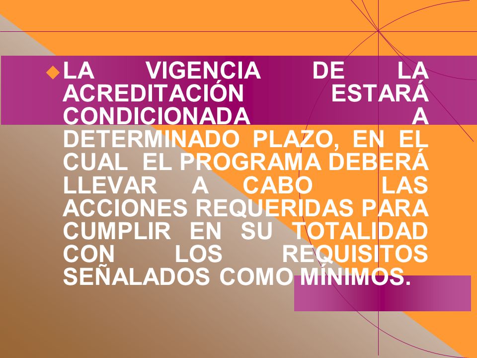 LA VIGENCIA DE LA ACREDITACIÓN ESTARÁ CONDICIONADA A DETERMINADO PLAZO, EN EL CUAL EL PROGRAMA DEBERÁ LLEVAR A CABO LAS ACCIONES REQUERIDAS PARA CUMPLIR EN SU TOTALIDAD CON LOS REQUISITOS SEÑALADOS COMO MÍNIMOS.