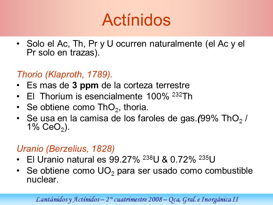 Actínidos Solo el Ac, Th, Pr y U ocurren naturalmente (el Ac y el Pr solo en trazas). Thorio (Klaproth, 1789).