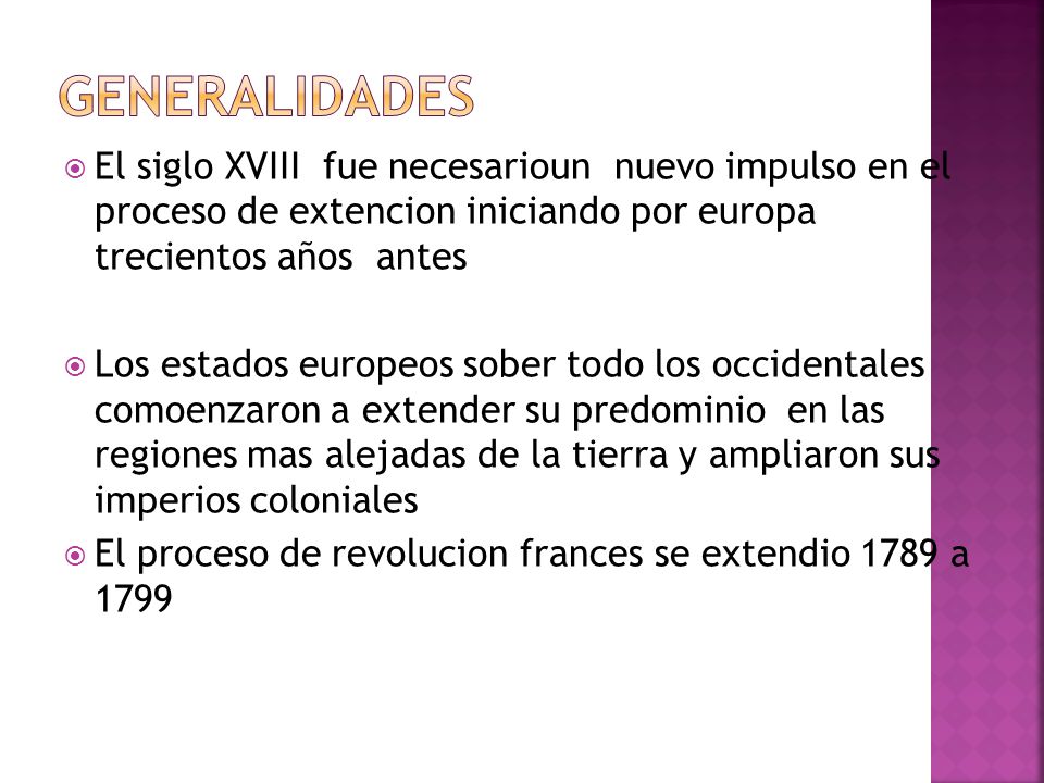 generalidades El siglo XVIII fue necesarioun nuevo impulso en el proceso de extencion iniciando por europa trecientos años antes.
