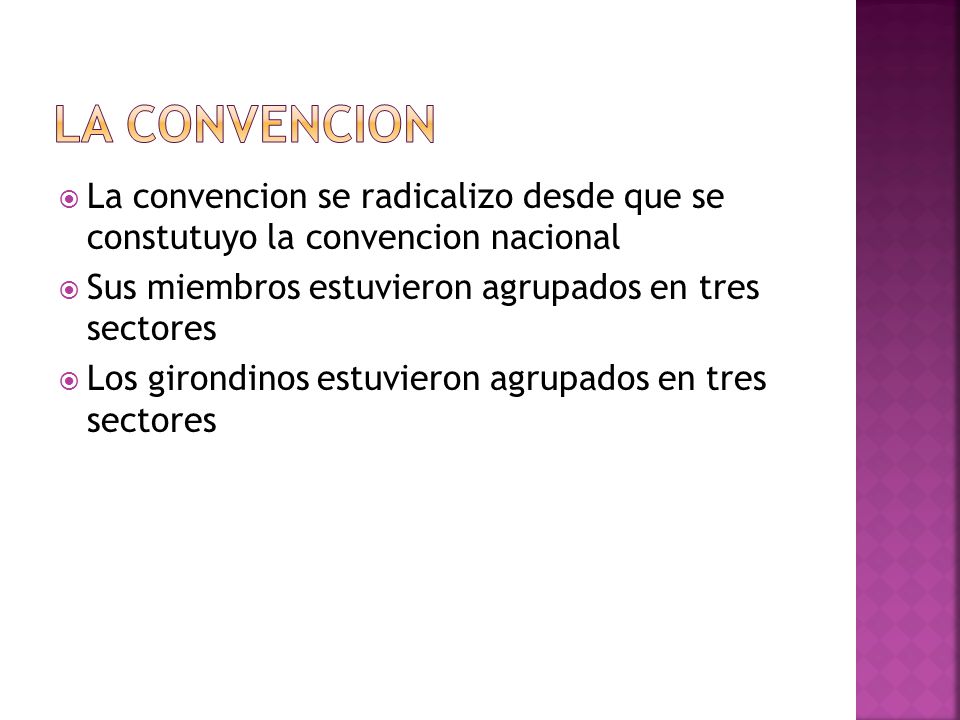 La convencion La convencion se radicalizo desde que se constutuyo la convencion nacional. Sus miembros estuvieron agrupados en tres sectores.