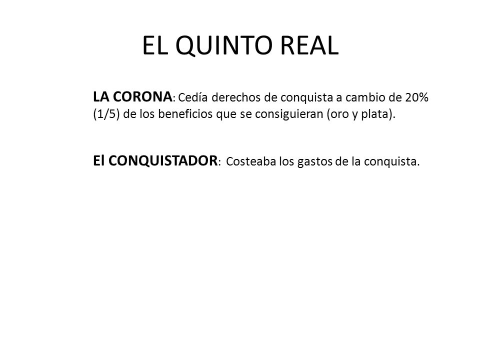EL QUINTO REAL LA CORONA: Cedía derechos de conquista a cambio de 20% (1/5) de los beneficios que se consiguieran (oro y plata).
