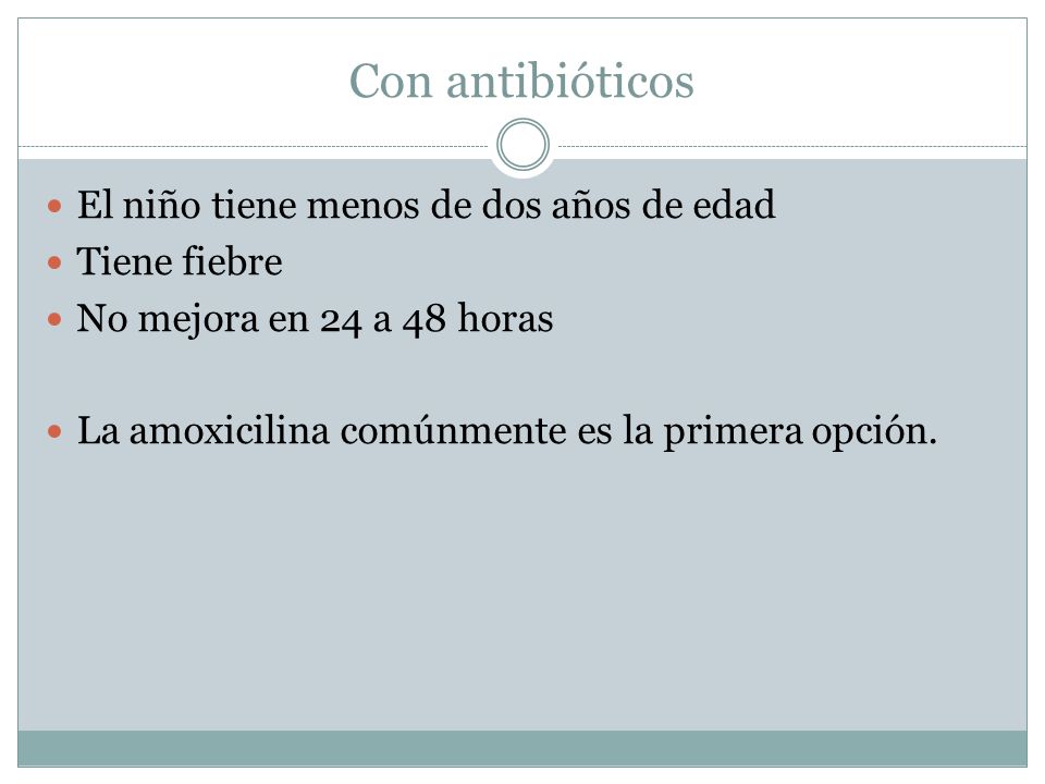 Con antibióticos El niño tiene menos de dos años de edad Tiene fiebre