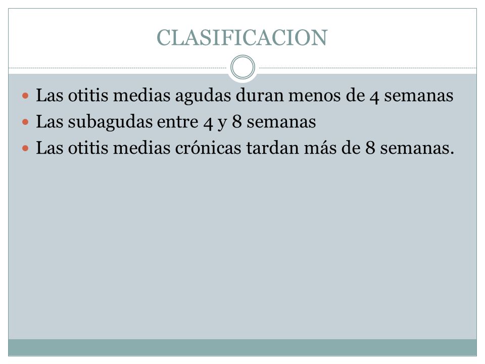 CLASIFICACION Las otitis medias agudas duran menos de 4 semanas